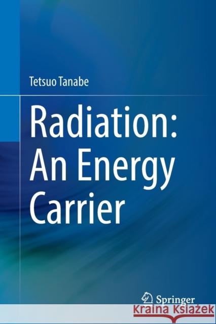 Radiation: An Energy Carrier Tetsuo Tanabe 9789811919565 Springer Nature Singapore