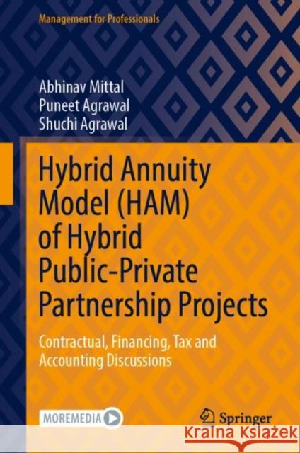 Hybrid Annuity Model (HAM) of Hybrid Public-Private Partnership Projects: Contractual, Financing, Tax and Accounting Discussions Abhinav Mittal Puneet Agrawal Shuchi Agrawal 9789811920189