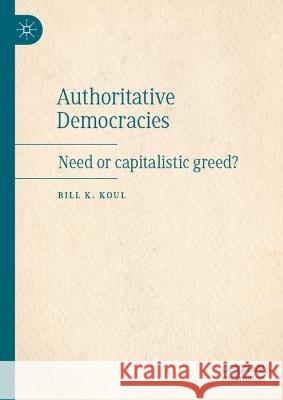 Authoritative Democracies: Need or Capitalistic Greed? Koul, Bill K. 9789811920608 Springer Verlag, Singapore
