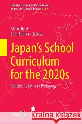 Japan's School Curriculum for the 2020s: Politics, Policy, and Pedagogy Okada, Akito 9789811920752 Springer Nature Singapore