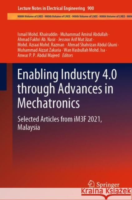 Enabling Industry 4.0 Through Advances in Mechatronics: Selected Articles from Im3f 2021, Malaysia Khairuddin, Ismail Mohd 9789811920943