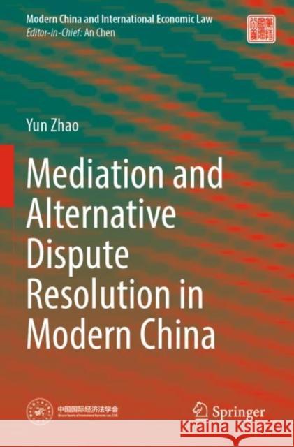 Mediation and Alternative Dispute Resolution in Modern China Yun Zhao 9789811921148