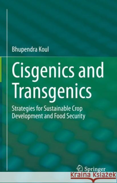 Cisgenics and Transgenics: Strategies for Sustainable Crop Development and Food Security Koul, Bhupendra 9789811921186