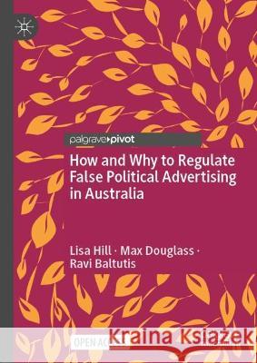 How and Why to Regulate False Political Advertising in Australia Ravi Baltutis 9789811921223 Springer Verlag, Singapore