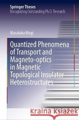 Quantized Phenomena of Transport and Magneto-Optics in Magnetic Topological Insulator Heterostructures Masataka Mogi 9789811921360 Springer Nature Singapore