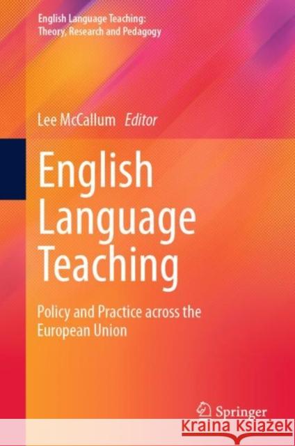 English Language Teaching: Policy and Practice Across the European Union McCallum, Lee 9789811921513