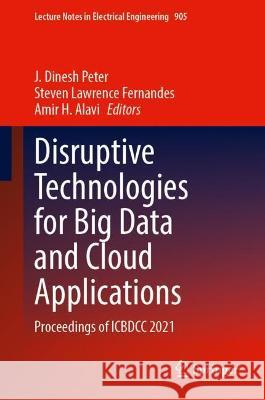 Disruptive Technologies for Big Data and Cloud Applications: Proceedings of Icbdcc 2021 Peter, J. Dinesh 9789811921766