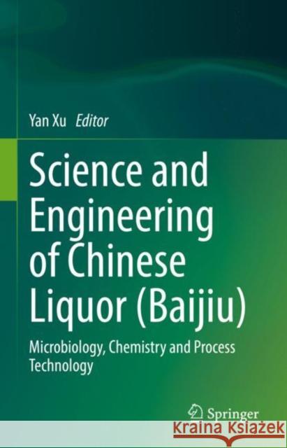 Science and Engineering of Chinese Liquor (Baijiu): Microbiology, Chemistry and Process Technology Yan Xu 9789811921940 Springer