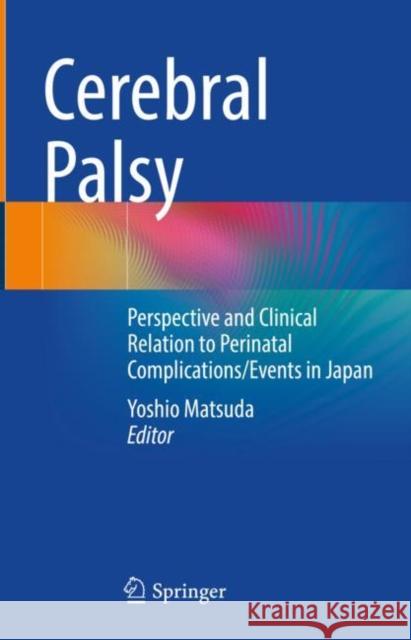 Cerebral Palsy: Perspective and Clinical Relation to Perinatal Complications/Events in Japan Yoshio Matsuda 9789811922169