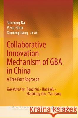 Collaborative Innovation Mechanism of GBA in China Ba, Shusong, Peng Shen, Xinning Liang 9789811922534