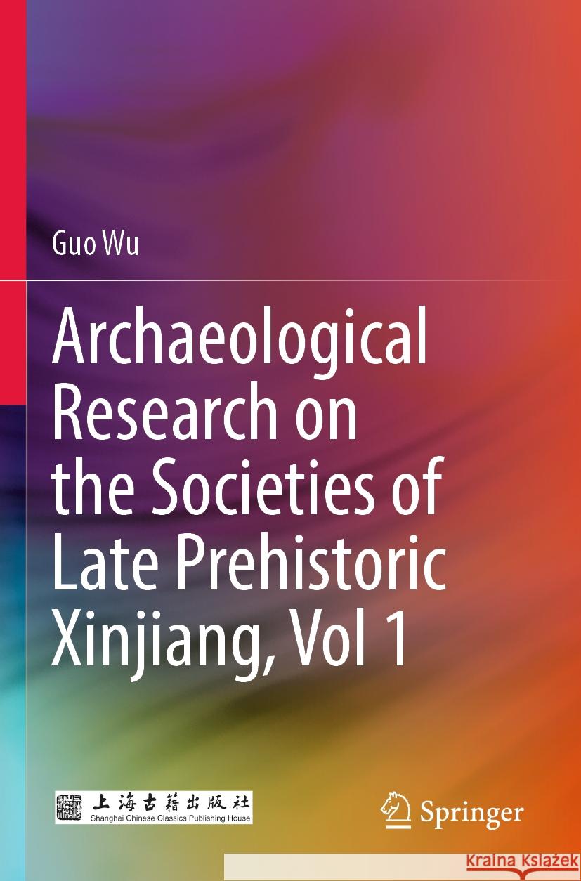 Archaeological Research on the Societies of Late Prehistoric Xinjiang, Vol 1 Guo Wu 9789811922718 Springer Nature Singapore