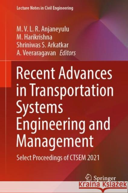 Recent Advances in Transportation Systems Engineering and Management: Select Proceedings of CTSEM 2021 M. V. L. R. Anjaneyulu M. Harikrishna Shriniwas S. Arkatkar 9789811922725 Springer