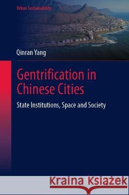 Gentrification in Chinese Cities: State Institutions, Space and Society Yang, Qinran 9789811922855 Springer Nature Singapore