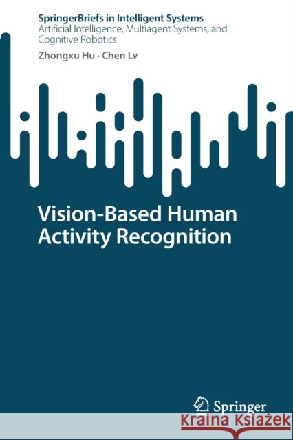 Vision-Based Human Activity Recognition Zhongxu Hu, Chen Lv 9789811922893 Springer Nature Singapore