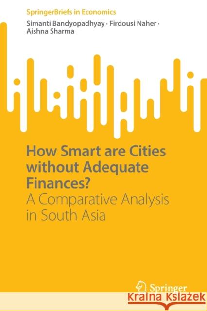 How Smart Are Cities Without Adequate Finances?: A Comparative Analysis in South Asia Bandyopadhyay, Simanti 9789811922961