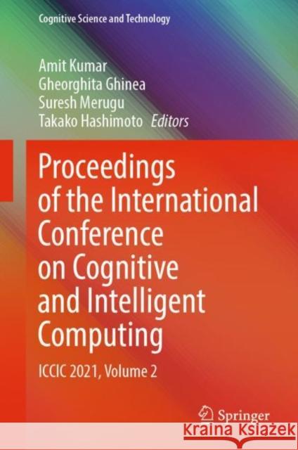 Proceedings of the International Conference on Cognitive and Intelligent Computing: ICCIC 2021, Volume 2 Amit Kumar Gheorghita Ghinea Suresh Merugu 9789811923579 Springer
