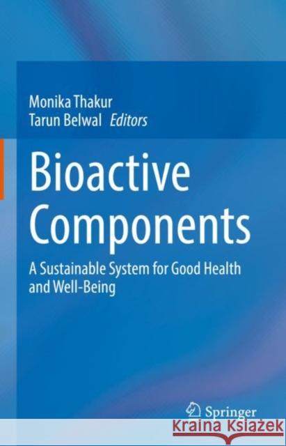 Bioactive Components: A Sustainable System for Good Health and Well-Being Monika Thakur Tarun Belwal 9789811923654 Springer