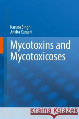 Mycotoxins and Mycotoxicoses Singh, Karuna, Ankita Kumari 9789811923692