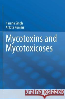 Mycotoxins and Mycotoxicoses Singh, Karuna, Ankita Kumari 9789811923722