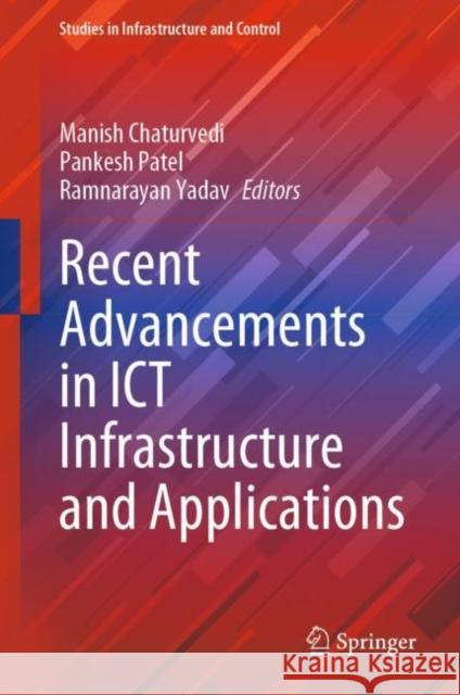 Recent Advancements in Ict Infrastructure and Applications Chaturvedi, Manish 9789811923739