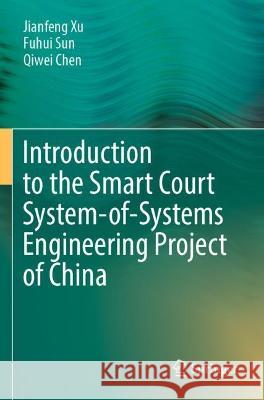 Introduction to the Smart Court System-of-Systems Engineering Project of China Jianfeng Xu, Fuhui Sun, Qiwei Chen 9789811923845 Springer Nature Singapore