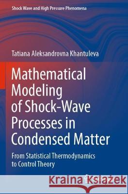 Mathematical Modeling of Shock-Wave Processes in Condensed Matter Tatiana Aleksandrovna Khantuleva 9789811924064 Springer Nature Singapore