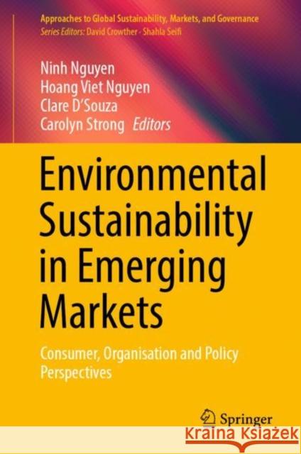 Environmental Sustainability in Emerging Markets: Consumer, Organisation and Policy Perspectives Nguyen, Ninh 9789811924071