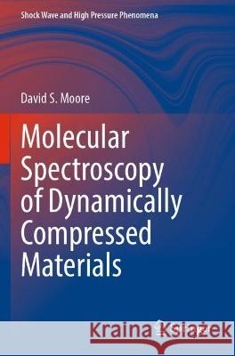 Molecular Spectroscopy of Dynamically Compressed Materials David S. Moore 9789811924224 Springer Nature Singapore