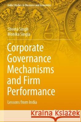 Corporate Governance Mechanisms and Firm Performance Singh, Shveta, Monika Singla 9789811924620