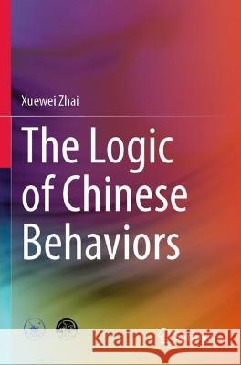 The Logic of Chinese Behaviors Xuewei Zhai 9789811924668 Springer Nature Singapore