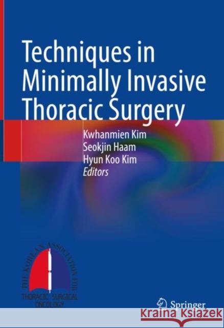 Techniques in Minimally Invasive Thoracic Surgery Kwhanmien Kim Seokjin Haam Hyun Koo Kim 9789811924712 Springer