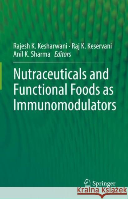 Nutraceuticals and Functional Foods in Immunomodulators Rajesh K. Kesharwani Raj K. Keservani Anil K. Sharma 9789811925061 Springer