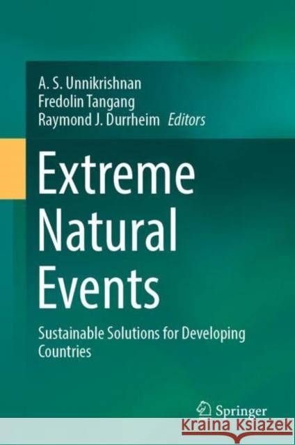 Extreme Natural Events: Sustainable Solutions for Developing Countries A. S. Unnikrishnan Fredolin Tangang Raymond J. Durrheim 9789811925108