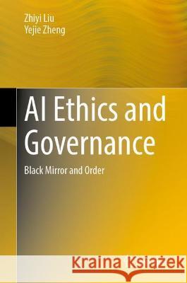 AI Ethics and Governance: Black Mirror and Order Liu, Zhiyi 9789811925306
