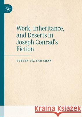 Work, Inheritance, and Deserts in Joseph Conrad's Fiction Evelyn Tsz Yan Chan 9789811925832 Springer Verlag, Singapore