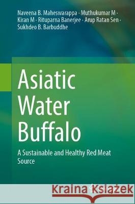 Asiatic Water Buffalo: A Sustainable and Healthy Red Meat Source Maheswarappa, Naveena B. 9789811926181