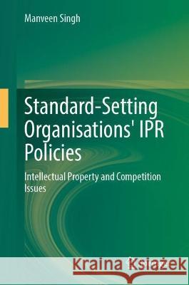 Standard-Setting Organisations' Ipr Policies: Intellectual Property and Competition Issues Singh, Manveen 9789811926228 Springer Nature Singapore