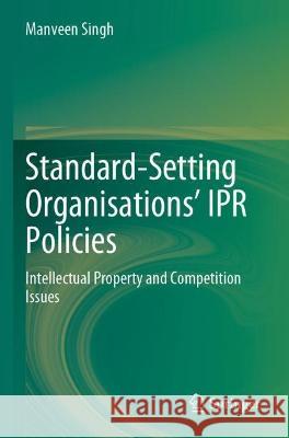 Standard-Setting Organisations’ IPR Policies Manveen Singh 9789811926259 Springer Nature Singapore