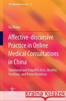 Affective-Discursive Practice in Online Medical Consultations in China: Emotional and Empathic Acts, Identity Positions, and Power Relations Zhang, Yu 9789811926426 Springer Nature Singapore