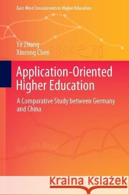 Application-Oriented Higher Education: A Comparative Study Between Germany and China Zhang, Ye 9789811926464