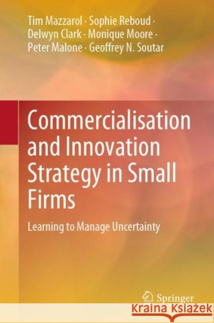 Commercialisation and Innovation Strategy in Small Firms: Learning to Manage Uncertainty Mazzarol, Tim 9789811926501 Springer Nature Singapore