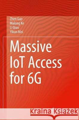 Massive IoT Access for 6G Zhen Gao, Malong Ke, Li Qiao 9789811927065 Springer Nature Singapore