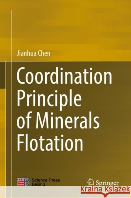 Coordination Principle of Minerals Flotation Jianhua Chen 9789811927102 Springer