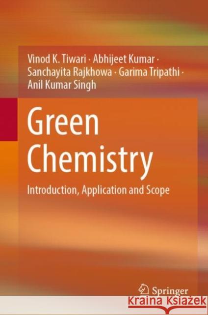Green Chemistry: Introduction, Application and Scope Tiwari, Vinod K. 9789811927331 Springer Nature Singapore