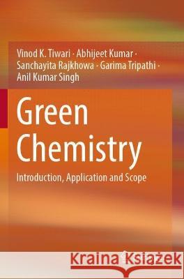 Green Chemistry Vinod K. Tiwari, Abhijeet Kumar, Rajkhowa, Sanchayita 9789811927362