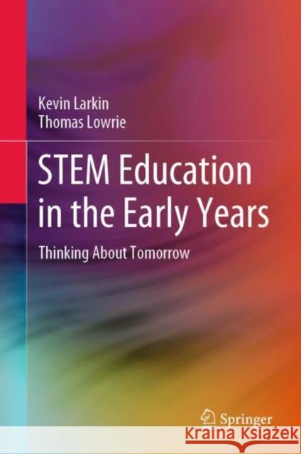 Stem Education in the Early Years: Thinking about Tomorrow Larkin, Kevin 9789811928093 Springer Nature Singapore