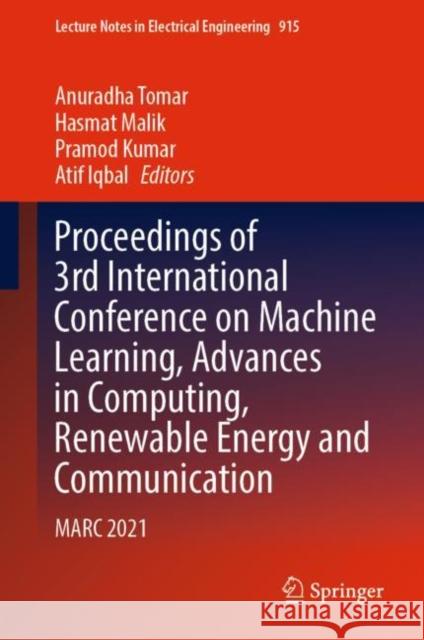 Proceedings of 3rd International Conference on Machine Learning, Advances in Computing, Renewable Energy and Communication: MARC 2021 Anuradha Tomar Hasmat Malik Pramod Kumar 9789811928277