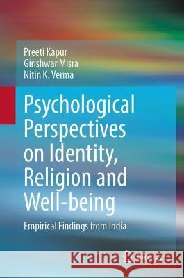 Psychological Perspectives on Identity, Religion and Well-Being: Empirical Findings from India Kapur, Preeti 9789811928437 Springer Nature Singapore