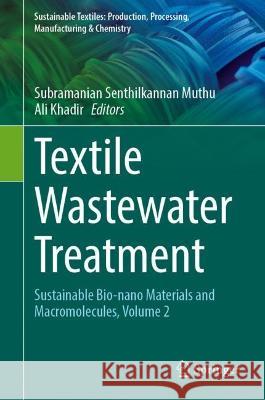 Textile Wastewater Treatment: Sustainable Bio-Nano Materials and Macromolecules, Volume 2 Muthu, Subramanian Senthilkannan 9789811928512