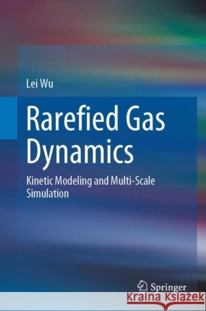 Rarefied Gas Dynamics: Kinetic Modeling and Multi-Scale Simulation Wu, Lei 9789811928710 Springer Nature Singapore